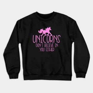 Unicorns don't believe in you either Crewneck Sweatshirt